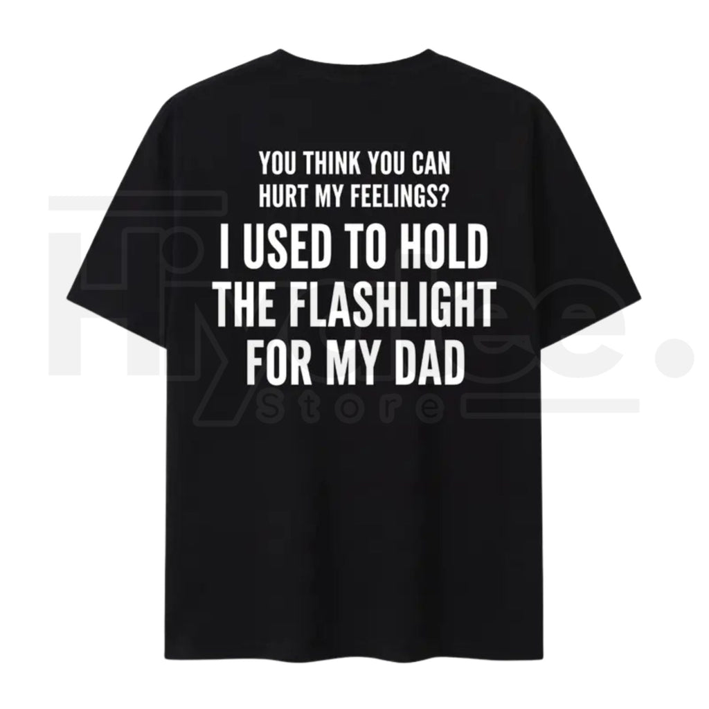 You Think You Can Hurt My Feelings T-Shirt – Funny Dad Flashlight Graphic Tee