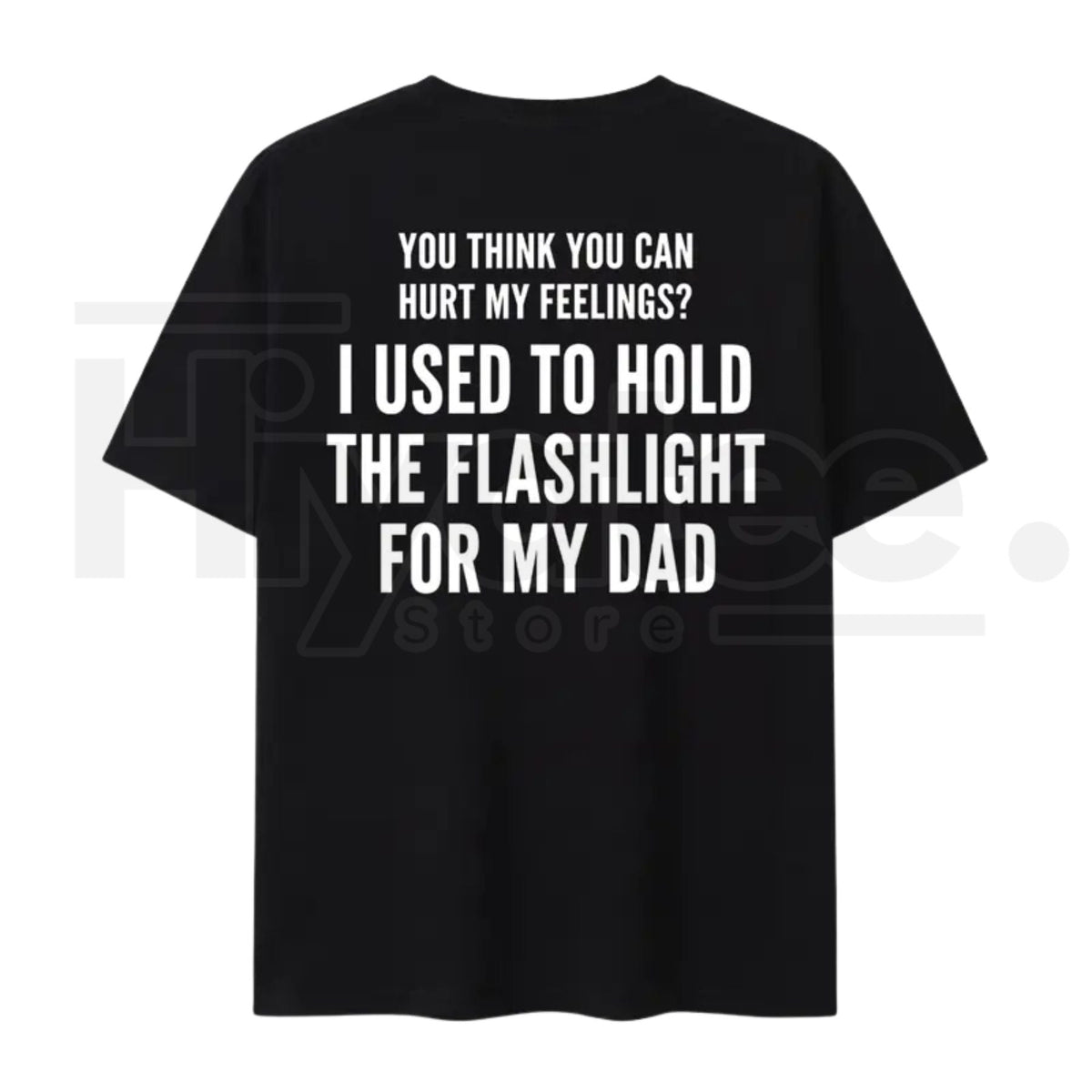 You Think You Can Hurt My Feelings T-Shirt – Funny Dad Flashlight Graphic Tee