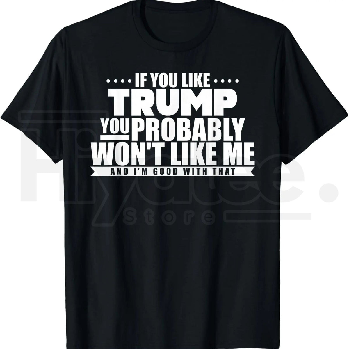 If You Like Trump You Won't Like Me T-Shirt – Funny Political Graphic Tee