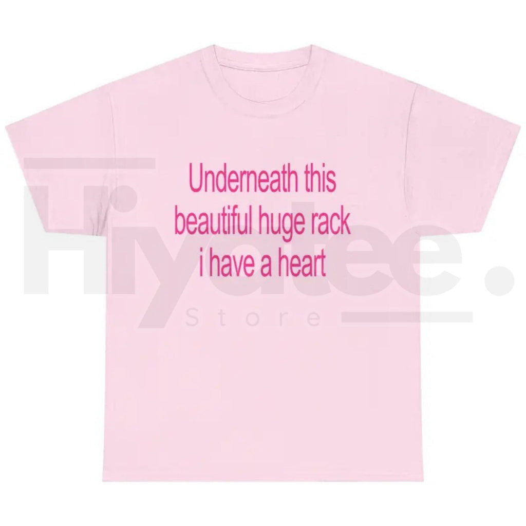 Underneath This Beautiful Huge Rack I Have A Heart T-Shirt – Funny Graphic Tee