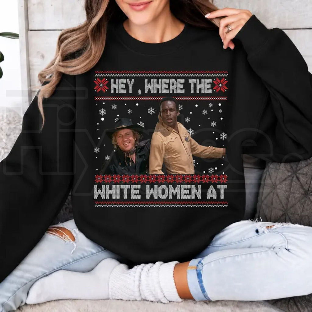 Hey Where The White Women At Christmas Sweatshirt, Funny Blazing Saddles Western Graphic Crewneck