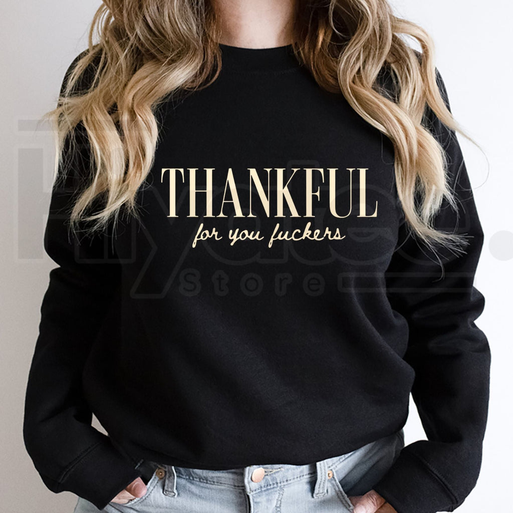Thankful For You Fuckers Friendsgiving Sweatshirt, Funny Sarcastic Thanksgiving Crewneck