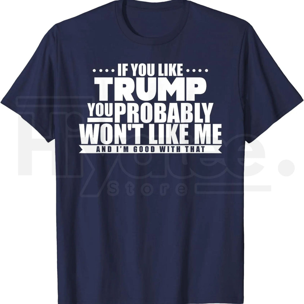 If You Like Trump You Won't Like Me T-Shirt – Funny Political Graphic Tee