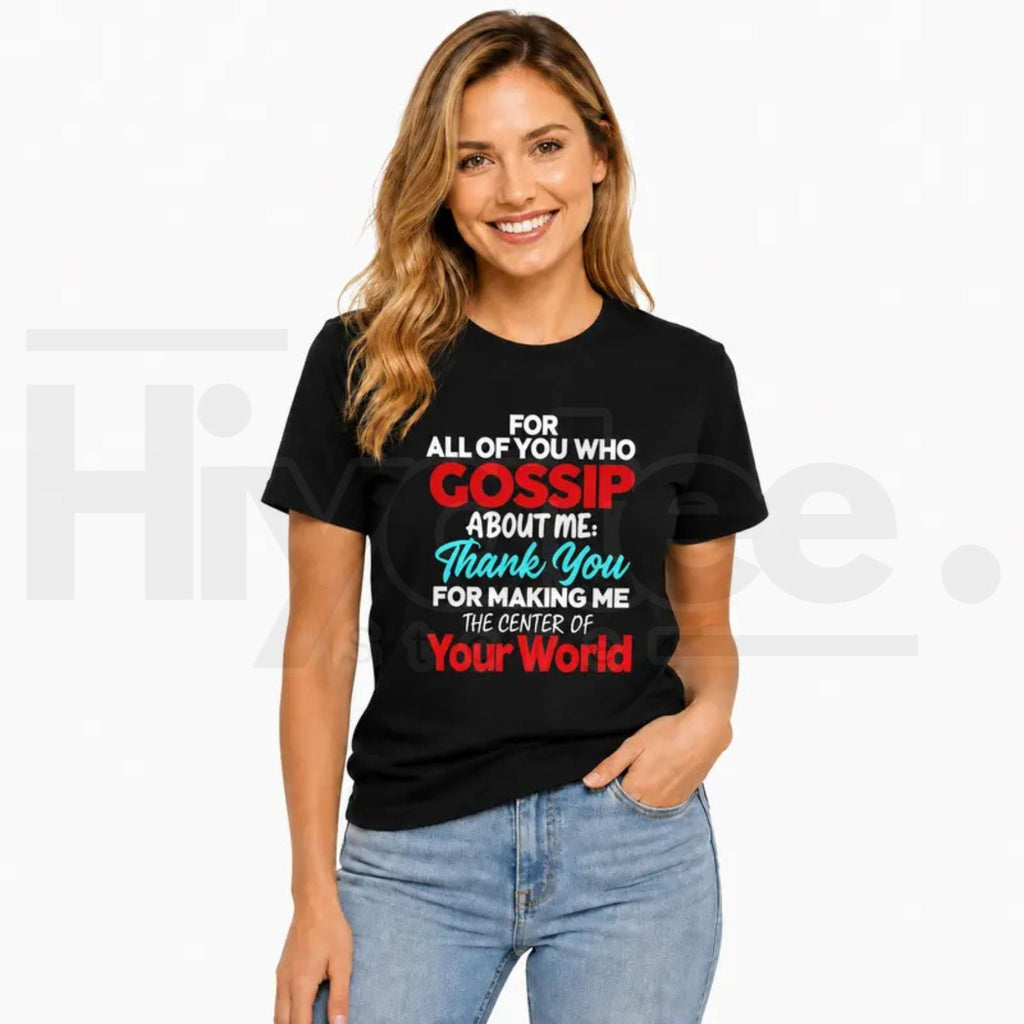 Gossip About Me T-Shirt – Thank You For Making Me The Center Of Your World Funny Attitude Graphic Tee