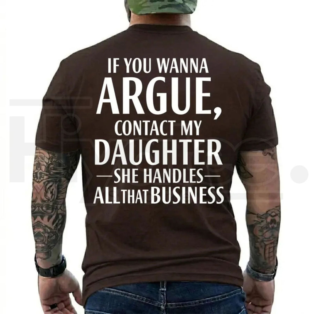 If You Wanna Argue Contact My Daughter T-Shirt – Funny Mom Dad Quote Tee