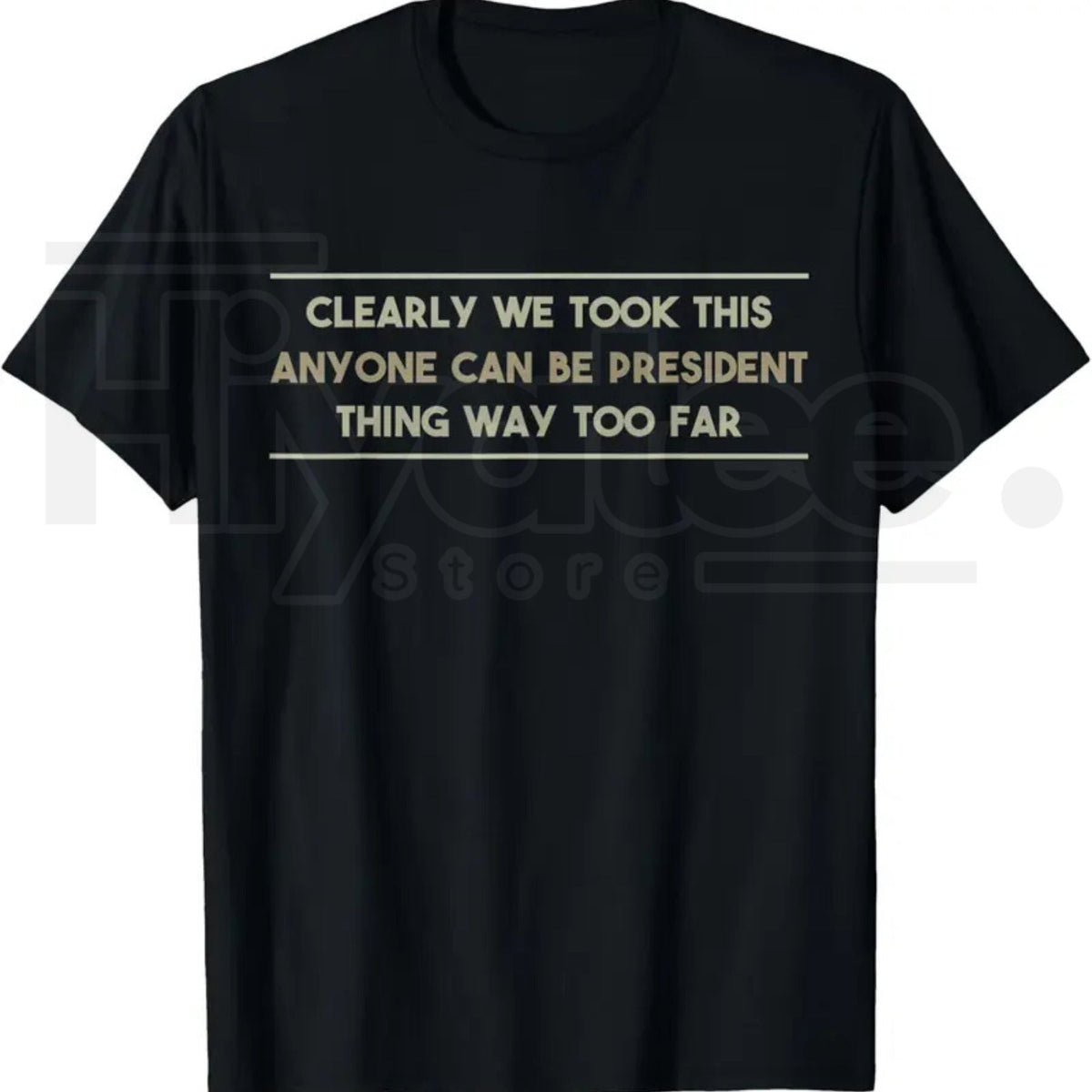 Anyone Can Be President T-Shirt – Funny Anti-Political Sarcastic Graphic Tee