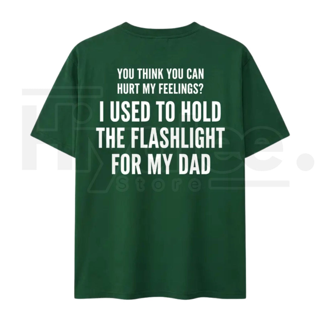 You Think You Can Hurt My Feelings T-Shirt – Funny Dad Flashlight Graphic Tee