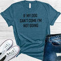 If My Dog Can't Come I'm Not Going Graphic Tee