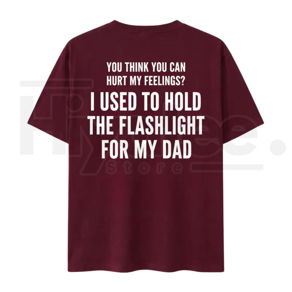 You Think You Can Hurt My Feelings T-Shirt – Funny Dad Flashlight Graphic Tee