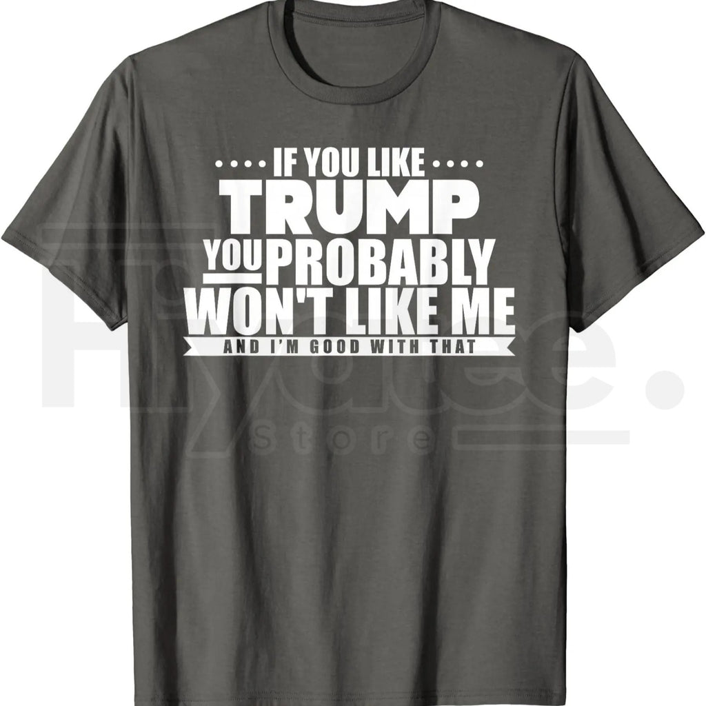 If You Like Trump You Won't Like Me T-Shirt – Funny Political Graphic Tee