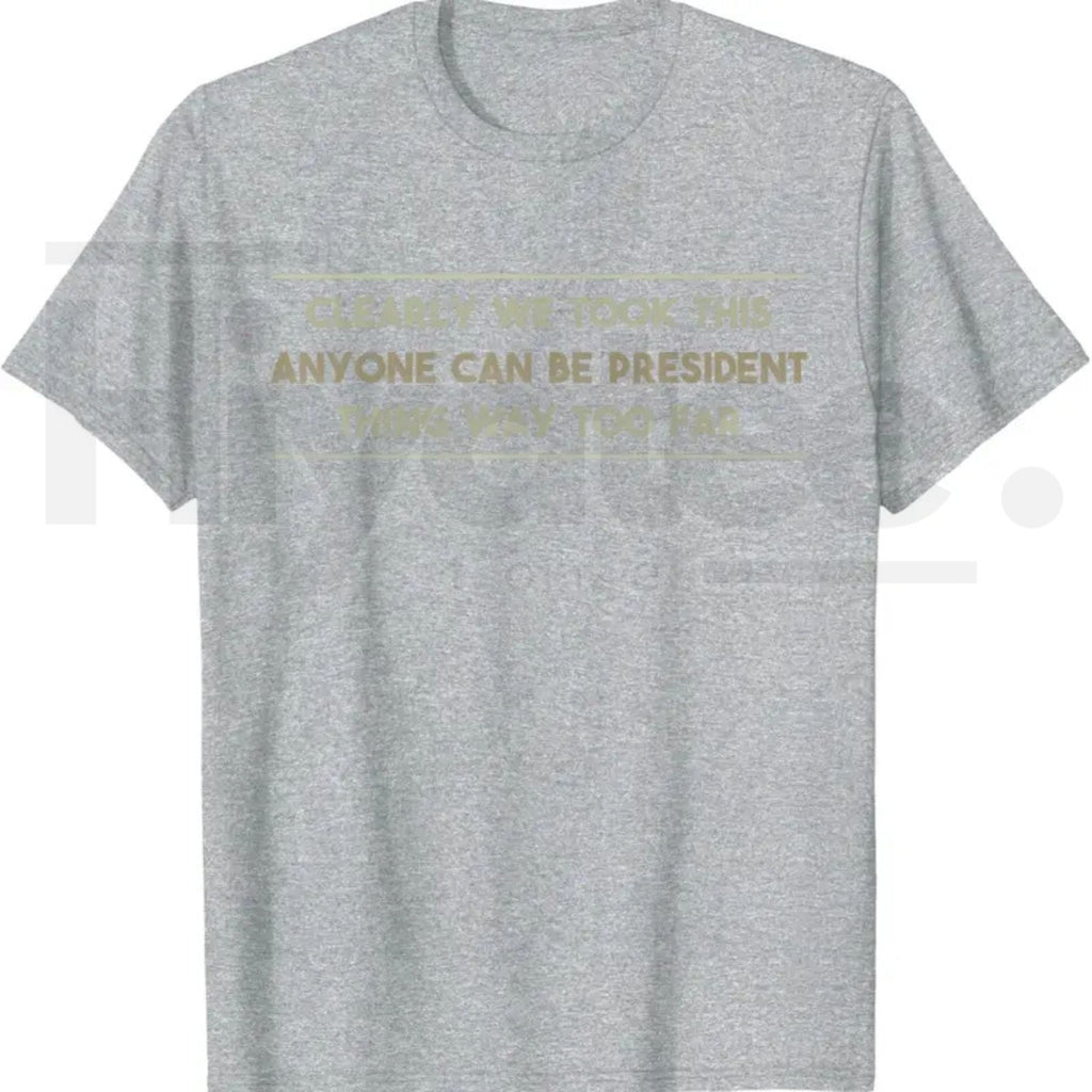 Anyone Can Be President T-Shirt – Funny Anti-Political Sarcastic Graphic Tee
