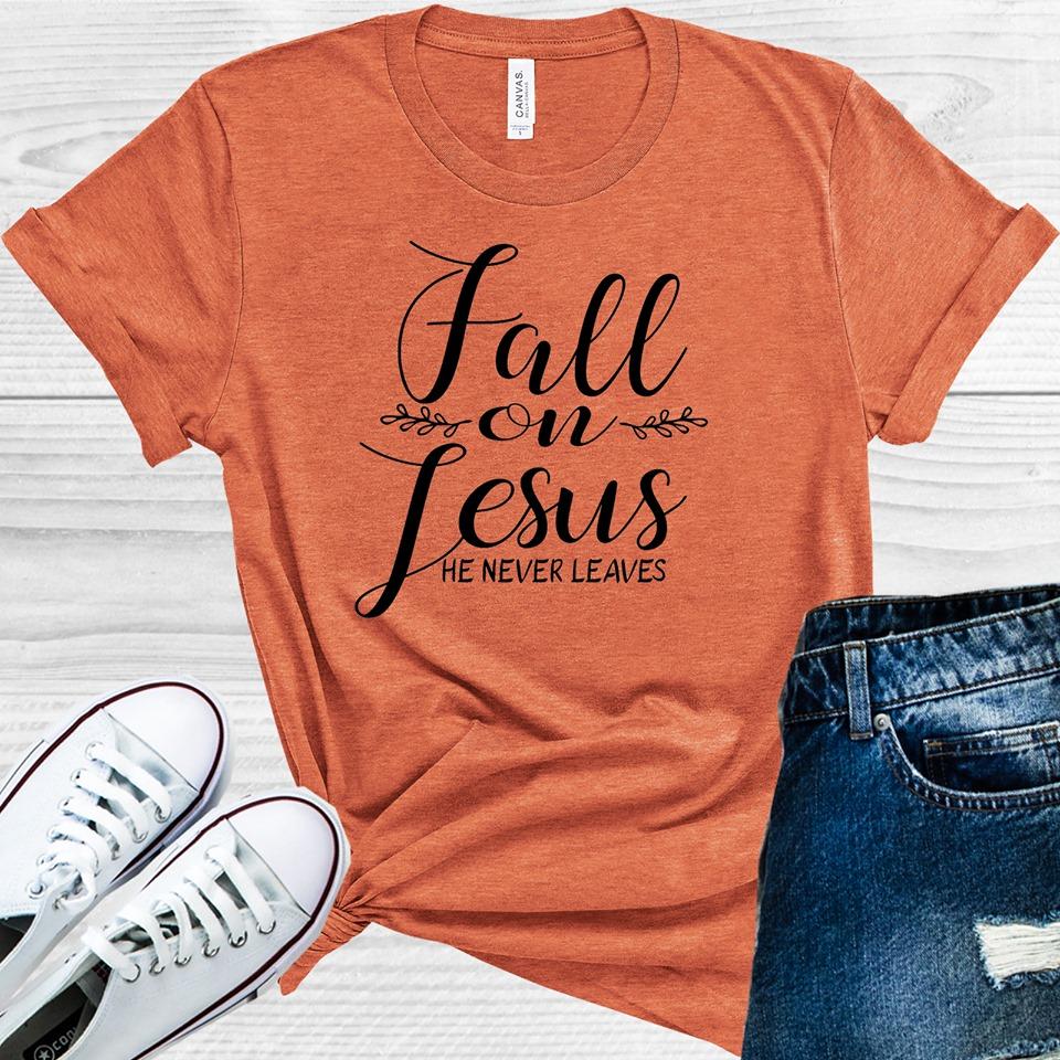 Fall on Jesus He Never Leaves Graphic Tee