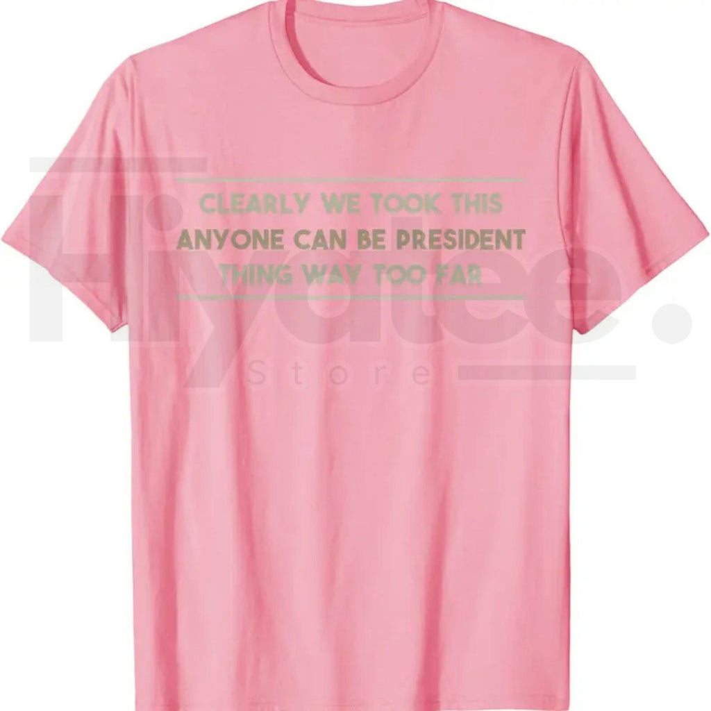 Anyone Can Be President T-Shirt – Funny Anti-Political Sarcastic Graphic Tee