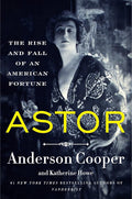 Astor: The Rise and Fall of an American Fortune