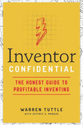 Inventor Confidential: The Honest Guide to Profitable Inventing
