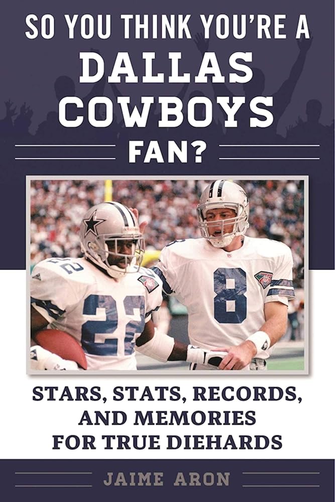 So You Think You're a Dallas Cowboys Fan?: Stars, Stats, Records, and Memories for True Diehards (So You Think You're a Team Fan)