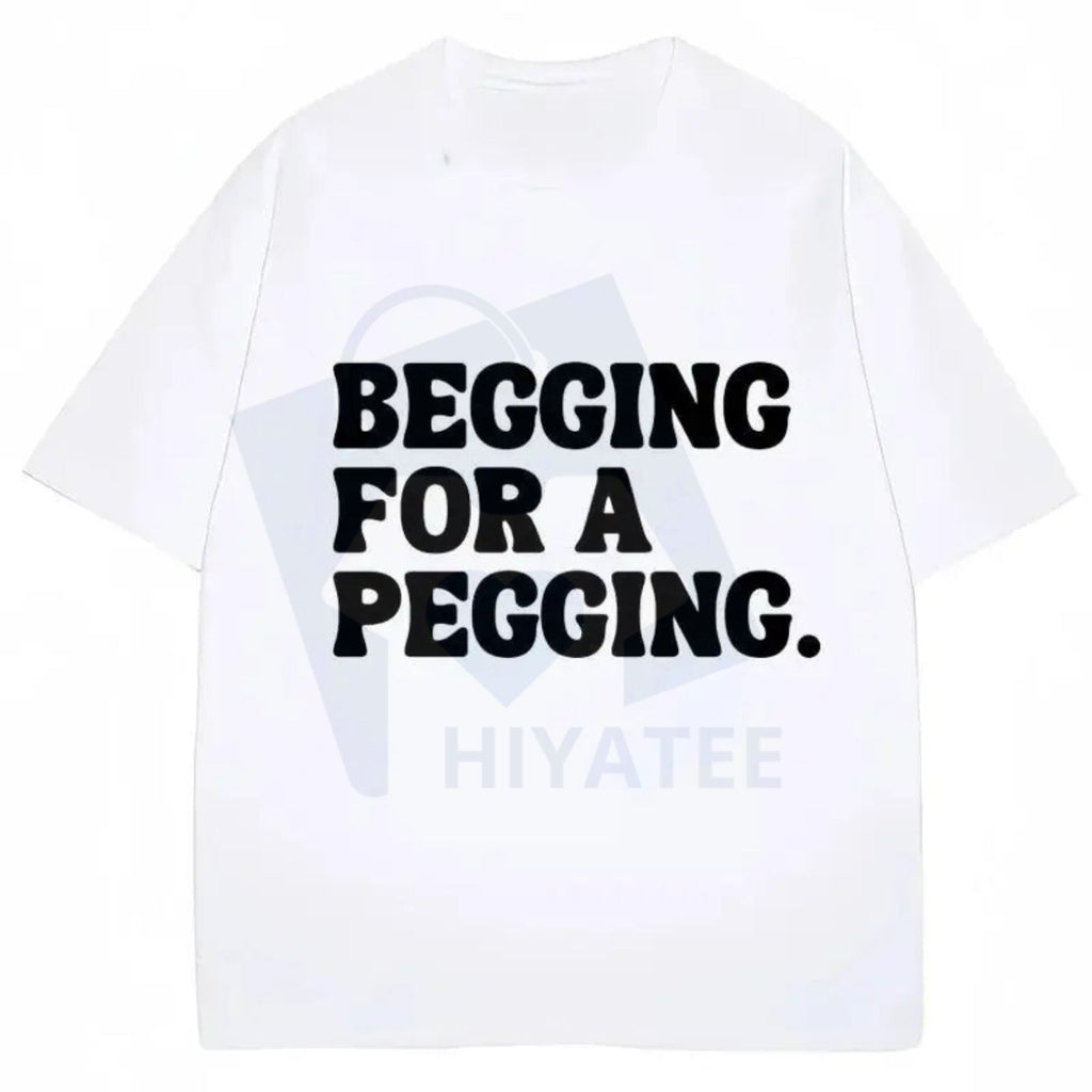 "Begging for A Pegging" Funny Letter Print T-shirt – Oversized Streetwear Unisex Cotton Tee