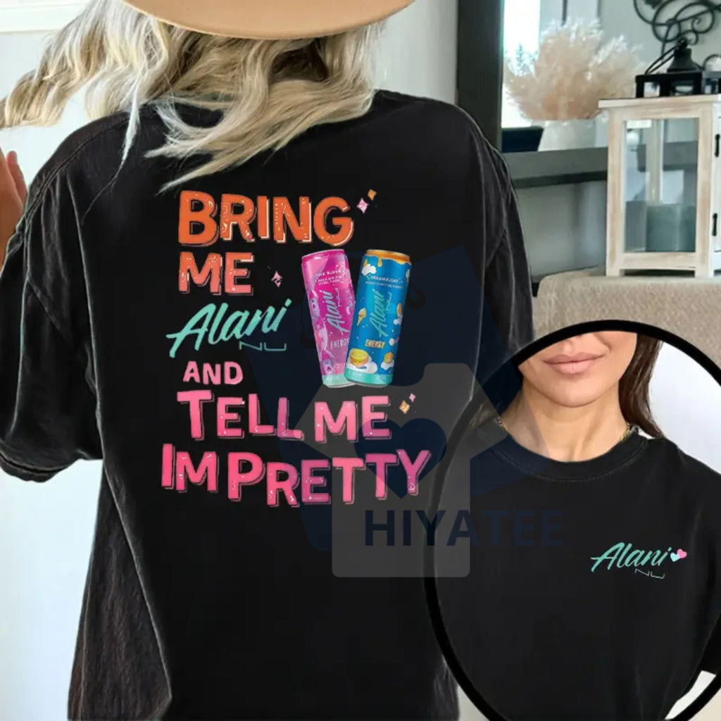 "Bring Me Alani Nu And Tell Me I'm Pretty" T-Shirt – 2 Sided Energy Drink Trendy Graphic Tee