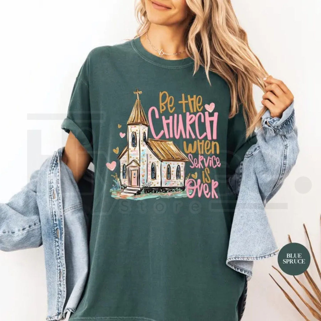 Comfort Colors Be The Church When Service Is Over T-Shirt