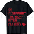 Go Disappoint The Next Bitch I'm Busy Heart T-Shirt – Sarcastic Unisex Streetwear Tee