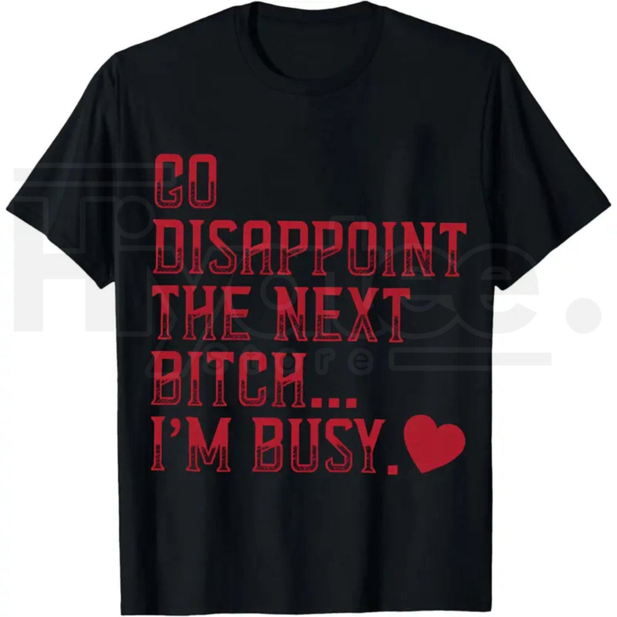 Go Disappoint The Next Bitch I'm Busy Heart T-Shirt – Sarcastic Unisex Streetwear Tee