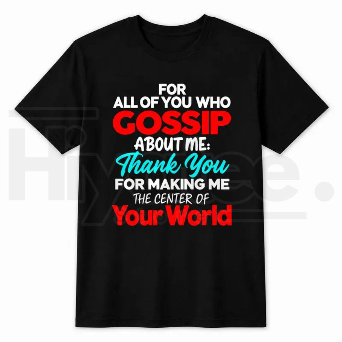 Gossip About Me T-Shirt – Thank You For Making Me The Center Of Your World Funny Attitude Graphic Tee