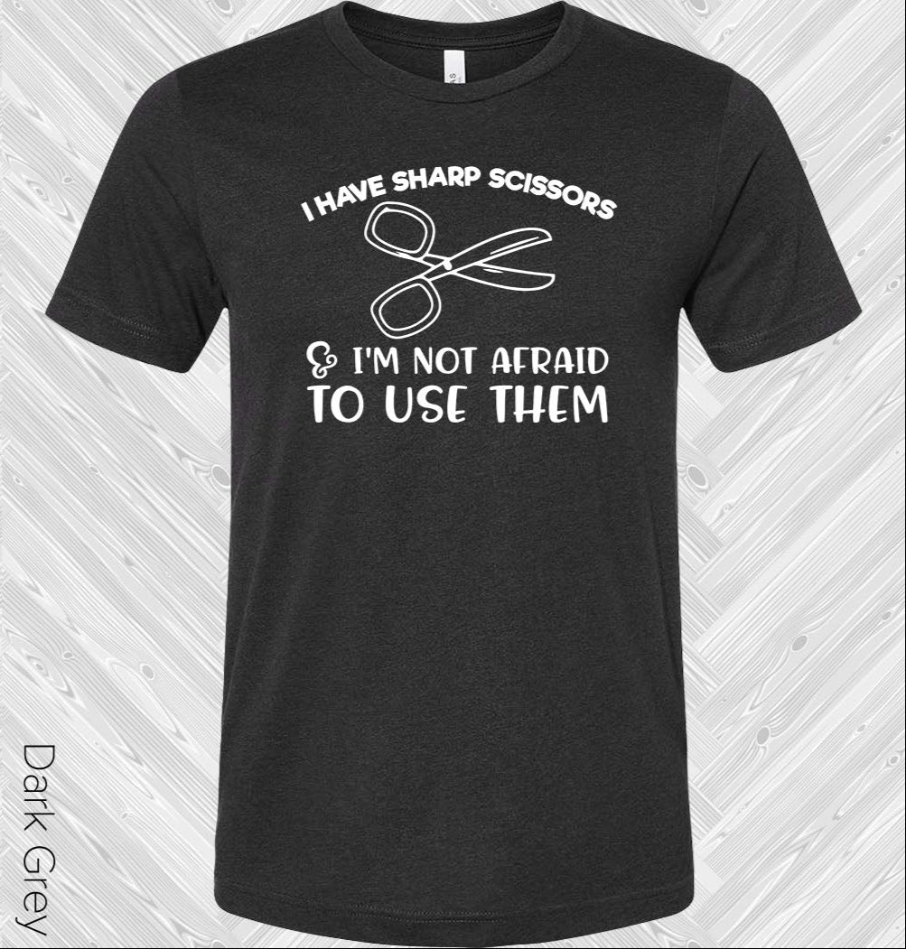 I Have Sharp Scissors and I'm Not Afraid to Use Them Graphic Tee