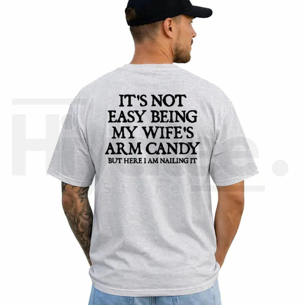 It's Not Easy Being My Wife's Arm Candy T-Shirt – Funny Husband Graphic Tee