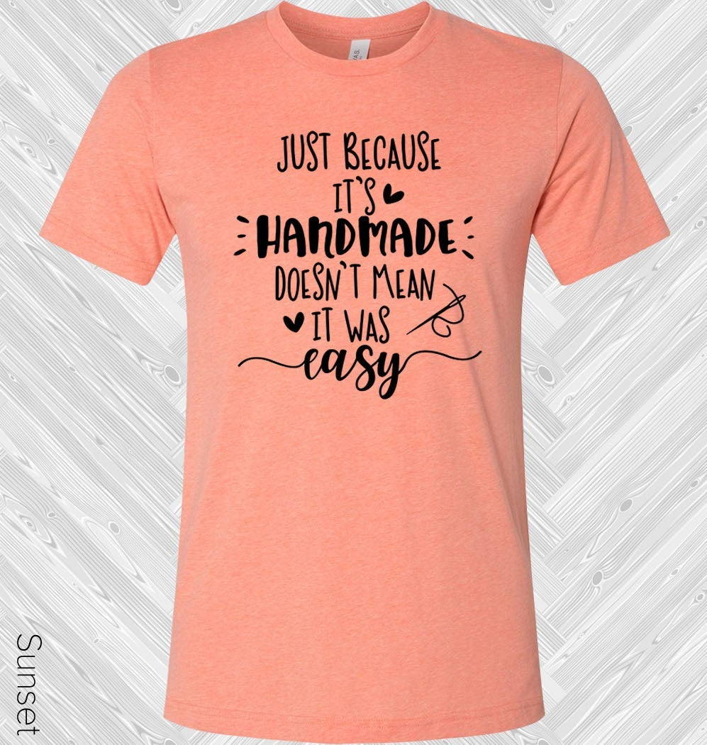 Just Because It Was Handmade Doesn't Mean It Was Easy Graphic Tee