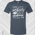 Life is Never Perfect But My Makeup Usually Is Graphic Tee