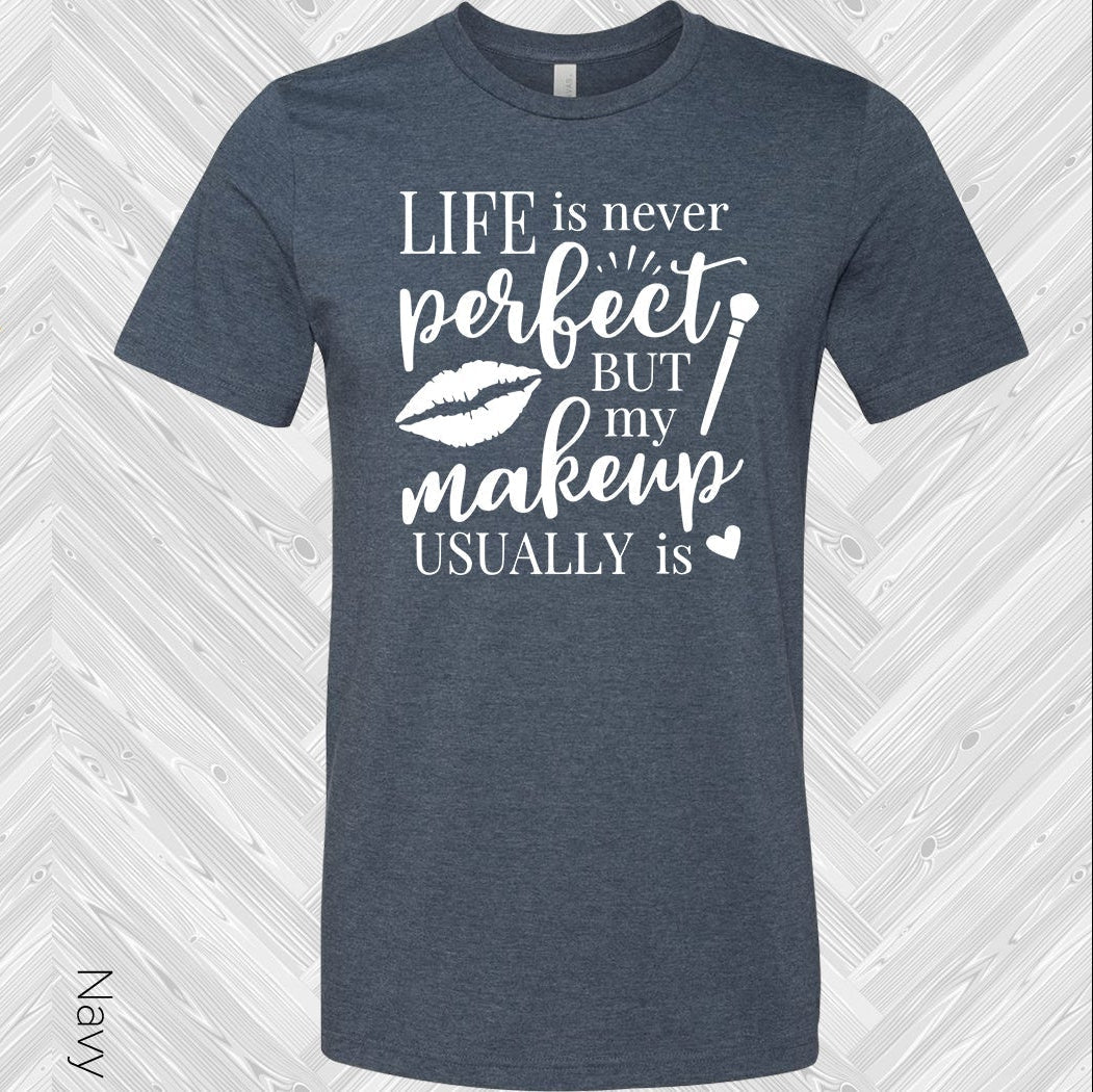 Life is Never Perfect But My Makeup Usually Is Graphic Tee
