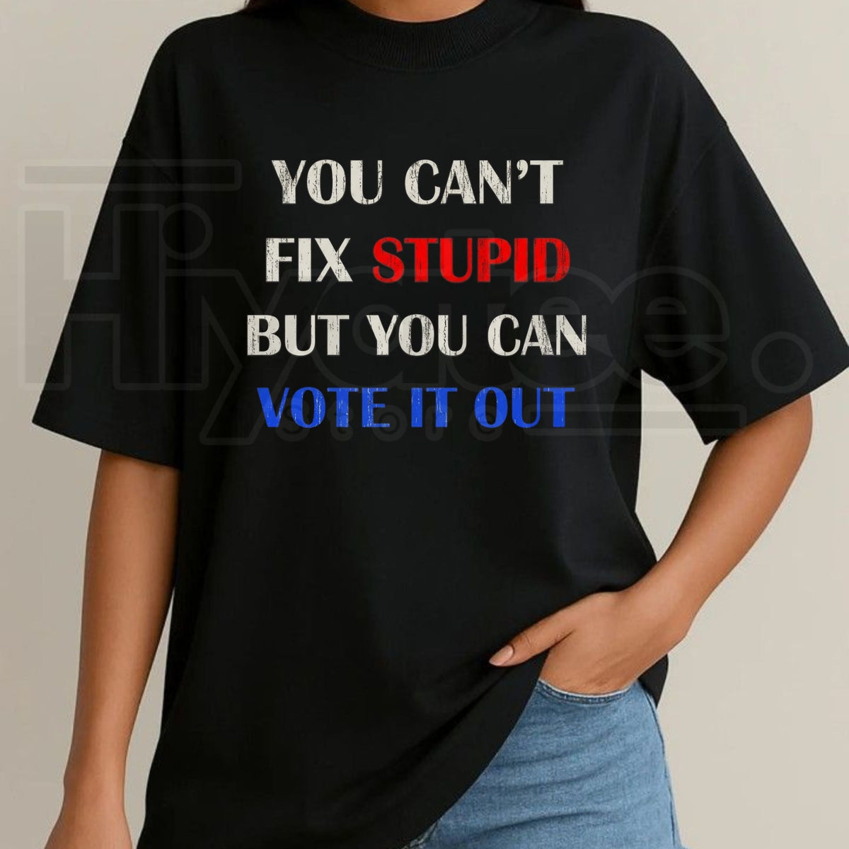 You Can't Fix Stupid But You Can Vote It Out T-Shirt – Political Graphic Cotton Tee